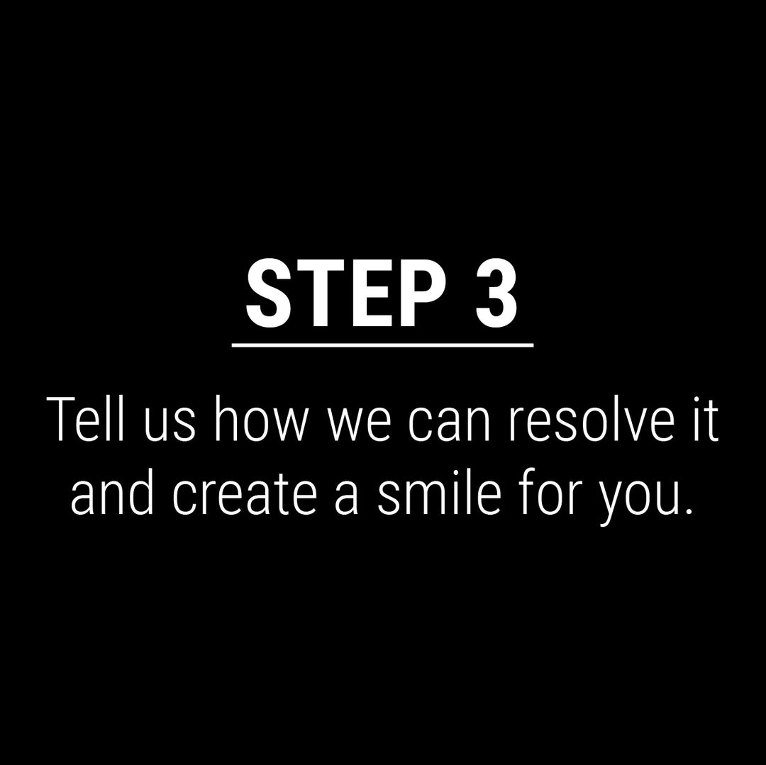 Step 3 - Tell us how we can resolve it and create a smile for you.